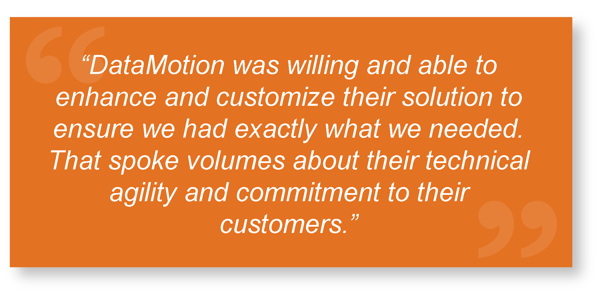DataMotion was willing and able to enhance and customize their solution to ensure we had exactly what we needed...